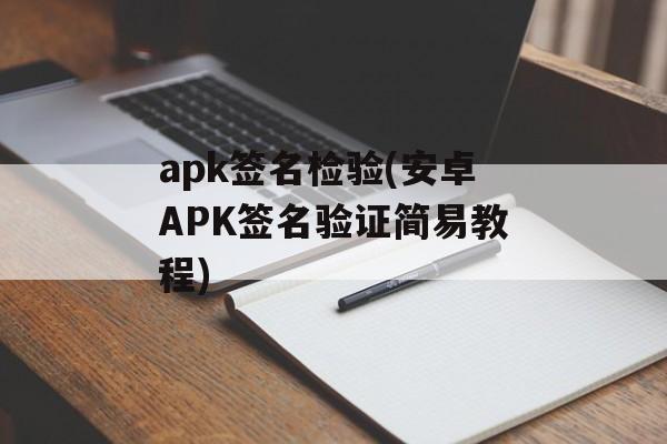 apk签名检验(安卓APK签名验证简易教程)