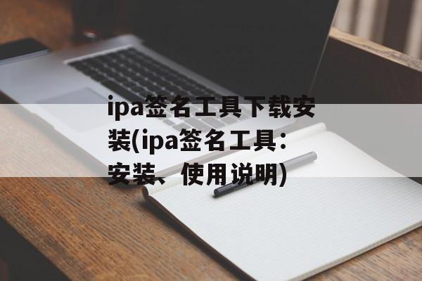 ipa签名工具下载安装(ipa签名工具：安装、使用说明)