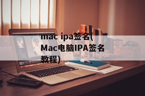 mac ipa签名(Mac电脑IPA签名教程)