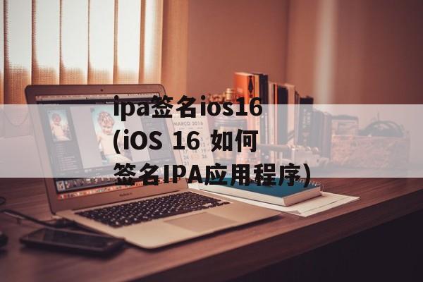 ipa签名ios16(iOS 16 如何签名IPA应用程序)