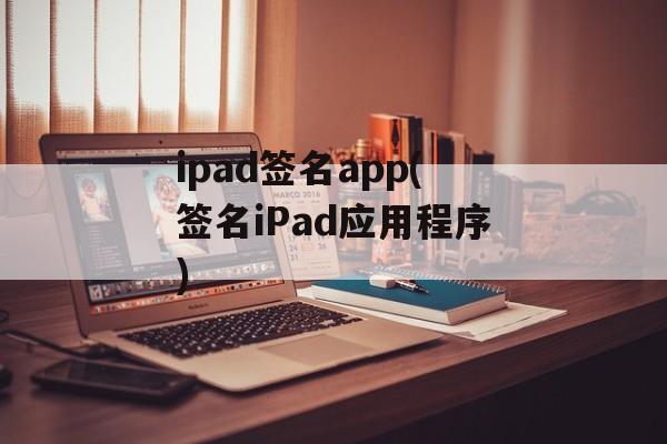 ipad签名app(签名iPad应用程序)