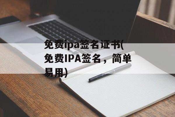 免费ipa签名证书(免费IPA签名，简单易用)