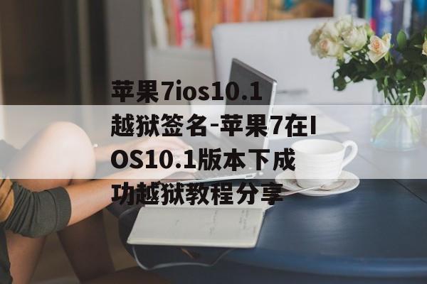 苹果7ios10.1越狱签名-苹果7在IOS10.1版本下成功越狱教程分享 
