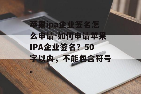 苹果ipa企业签名怎么申请-如何申请苹果IPA企业签名？50字以内，不能包含符号。 