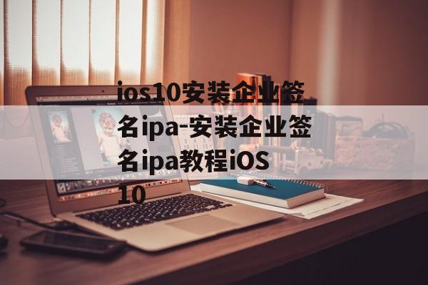ios10安装企业签名ipa-安装企业签名ipa教程iOS 10 