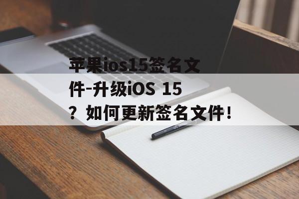 苹果ios15签名文件-升级iOS 15？如何更新签名文件！ 