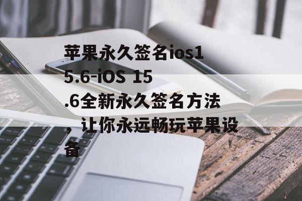 苹果永久签名ios15.6-iOS 15.6全新永久签名方法，让你永远畅玩苹果设备 