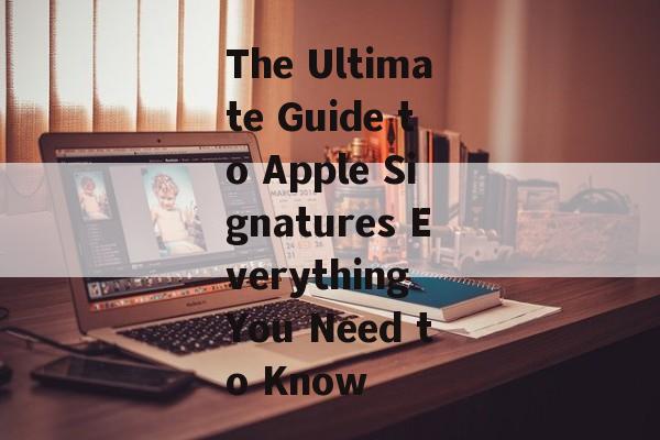 The Ultimate Guide to Apple Signatures Everything You Need to Know