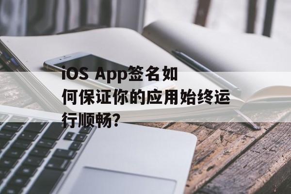 iOS App签名如何保证你的应用始终运行顺畅？