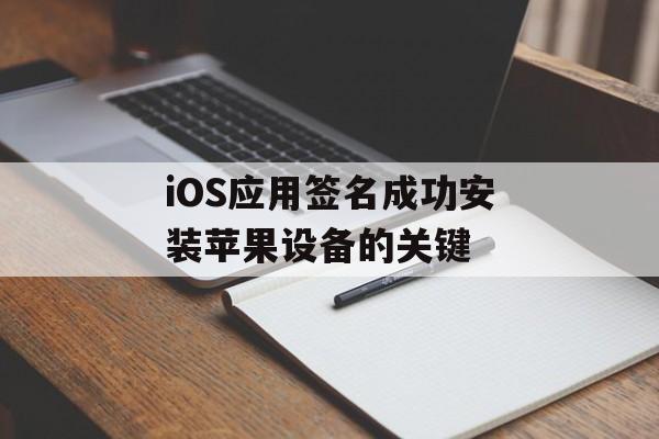 iOS应用签名成功安装苹果设备的关键