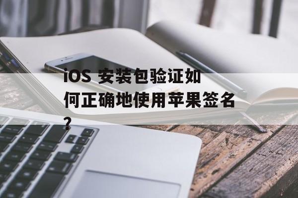 iOS 安装包验证如何正确地使用苹果签名？