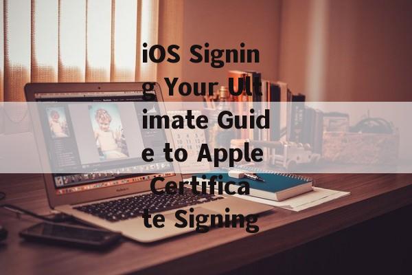 iOS Signing Your Ultimate Guide to Apple Certificate Signing