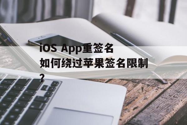 iOS App重签名如何绕过苹果签名限制？